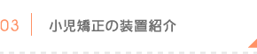 小児矯正の装置紹介
